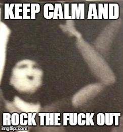 KEEP CALM
AND ROCK THE F**K OUT | made w/ Imgflip meme maker