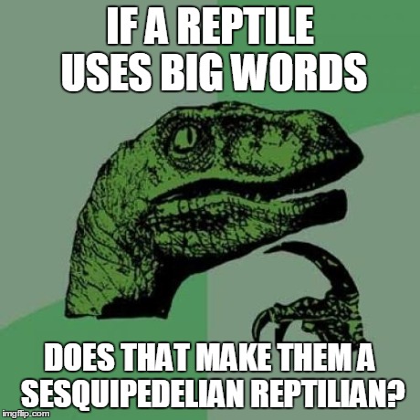 Philosoraptor | IF A REPTILE USES BIG WORDS DOES THAT MAKE THEM A SESQUIPEDELIAN REPTILIAN? | image tagged in memes,philosoraptor | made w/ Imgflip meme maker