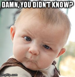 Skeptical Baby Meme | DAMN, YOU DIDN'T KNOW? | image tagged in memes,skeptical baby | made w/ Imgflip meme maker