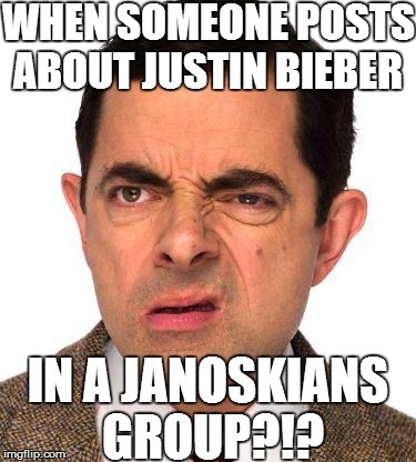 mr bean face | WHEN SOMEONE POSTS ABOUT JUSTIN BIEBER IN A JANOSKIANS GROUP?!? | image tagged in mr bean face | made w/ Imgflip meme maker