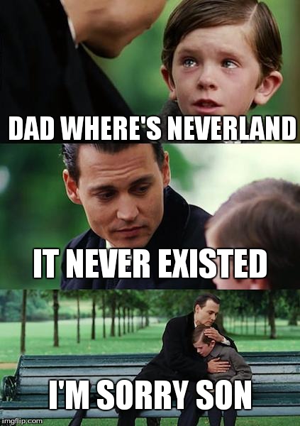Finding Neverland | DAD WHERE'S NEVERLAND IT NEVER EXISTED I'M SORRY SON | image tagged in memes,finding neverland | made w/ Imgflip meme maker