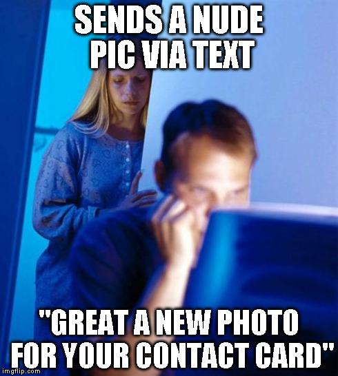 Redditor's Wife | SENDS A NUDE PIC VIA TEXT "GREAT A NEW PHOTO FOR YOUR CONTACT CARD" | image tagged in memes,redditors wife,AdviceAnimals | made w/ Imgflip meme maker