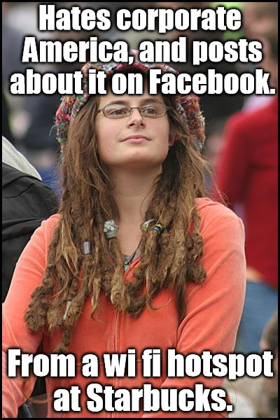 College Liberal Meme | Hates corporate America, and posts about it on Facebook. From a wi fi hotspot at Starbucks. | image tagged in memes,college liberal | made w/ Imgflip meme maker