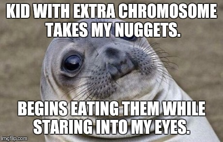 Awkward Moment Sealion | KID WITH EXTRA CHROMOSOME TAKES MY NUGGETS. BEGINS EATING THEM WHILE STARING INTO MY EYES. | image tagged in memes,awkward moment sealion,AdviceAnimals | made w/ Imgflip meme maker