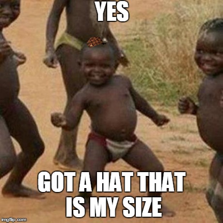 Third World Success Kid Meme | YES GOT A HAT THAT IS MY SIZE | image tagged in memes,third world success kid,scumbag | made w/ Imgflip meme maker