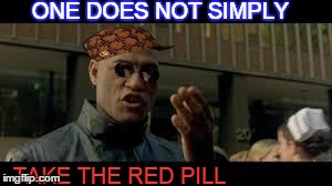 neo does not simply | ONE DOES NOT SIMPLY TAKE THE RED PILL | image tagged in neo does not simply,scumbag | made w/ Imgflip meme maker