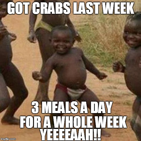 Third World Success Kid | GOT CRABS LAST WEEK 3 MEALS A DAY FOR A WHOLE WEEK YEEEEAAH!! | image tagged in memes,third world success kid | made w/ Imgflip meme maker