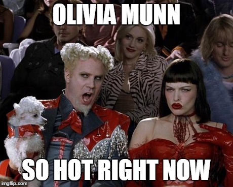 Mugatu So Hot Right Now | OLIVIA MUNN SO HOT RIGHT NOW | image tagged in memes,mugatu so hot right now | made w/ Imgflip meme maker