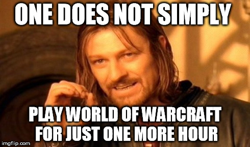 One Does Not Simply Meme | ONE DOES NOT SIMPLY PLAY WORLD OF WARCRAFT FOR JUST ONE MORE HOUR | image tagged in memes,one does not simply | made w/ Imgflip meme maker
