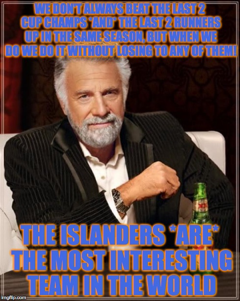The Most Interesting Man In The World | WE DON'T ALWAYS BEAT THE LAST 2 CUP CHAMPS *AND* THE LAST 2 RUNNERS UP IN THE SAME SEASON, BUT WHEN WE DO WE DO IT WITHOUT LOSING TO ANY OF  | image tagged in memes,the most interesting man in the world | made w/ Imgflip meme maker