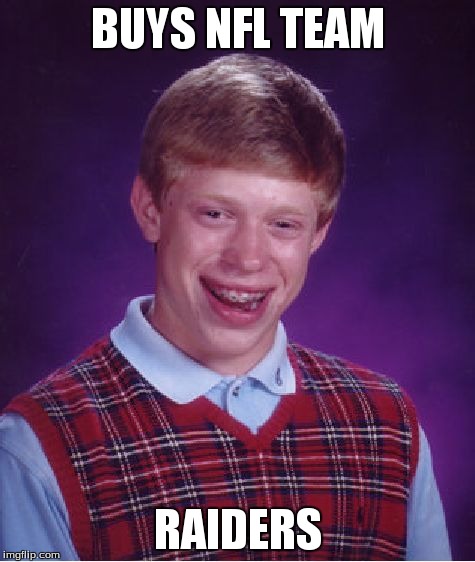 Bad Luck Brian | BUYS NFL TEAM RAIDERS | image tagged in memes,bad luck brian | made w/ Imgflip meme maker