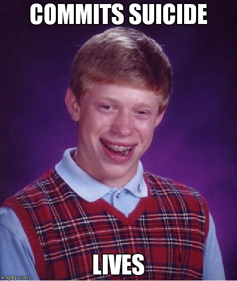 Bad Luck Brian Meme | COMMITS SUICIDE LIVES | image tagged in memes,bad luck brian | made w/ Imgflip meme maker