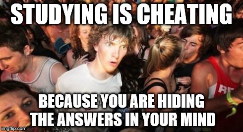 Sudden Clarity Clarence Meme | STUDYING IS CHEATING BECAUSE YOU ARE HIDING THE ANSWERS IN YOUR MIND | image tagged in memes,sudden clarity clarence | made w/ Imgflip meme maker
