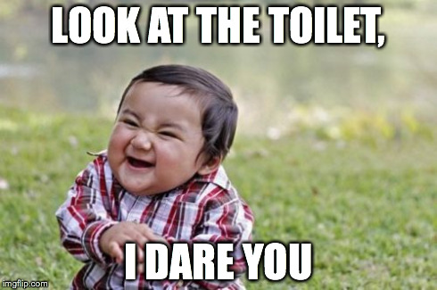 Evil Toddler | LOOK AT THE TOILET, I DARE YOU | image tagged in memes,evil toddler | made w/ Imgflip meme maker