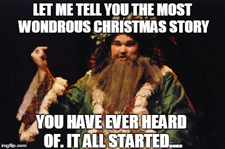 Christmas present | LET ME TELL YOU THE MOST WONDROUS CHRISTMAS STORY YOU HAVE EVER HEARD OF. IT ALL STARTED.... | image tagged in christmas present | made w/ Imgflip meme maker