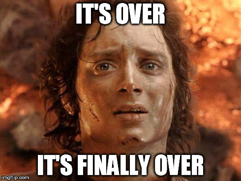 IT'S OVER IT'S FINALLY OVER | image tagged in finally over | made w/ Imgflip meme maker