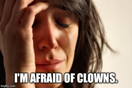 First World Problems | I'M AFRAID OF CLOWNS. | image tagged in memes,first world problems | made w/ Imgflip meme maker