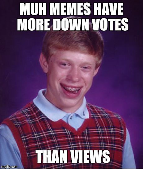 how is that even possible? wtf ,imagflip.
 | MUH MEMES HAVE MORE DOWN VOTES THAN VIEWS | image tagged in memes,bad luck brian | made w/ Imgflip meme maker