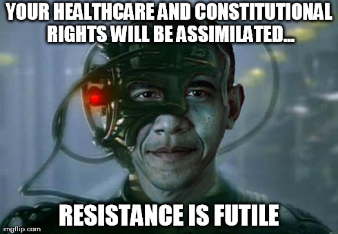 Resistance Is Futile | YOUR HEALTHCARE AND CONSTITUTIONAL RIGHTS WILL BE ASSIMILATED... RESISTANCE IS FUTILE | image tagged in obama of borg,funny,political,star trek,liberals | made w/ Imgflip meme maker