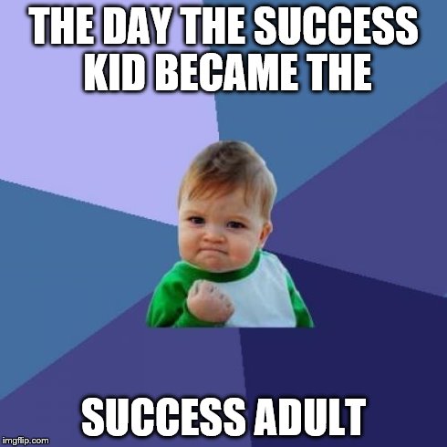 Success Kid Meme | THE DAY THE SUCCESS KID BECAME THE SUCCESS ADULT | image tagged in memes,success kid | made w/ Imgflip meme maker
