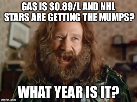 What Year Is It Meme | GAS IS $0.89/L AND NHL STARS ARE GETTING THE MUMPS? WHAT YEAR IS IT? | image tagged in memes,what year is it | made w/ Imgflip meme maker