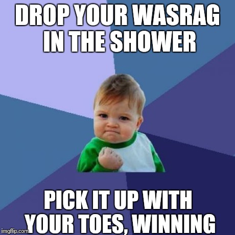 Success Kid Meme | DROP YOUR WASRAG IN THE SHOWER PICK IT UP WITH YOUR TOES,
WINNING | image tagged in memes,success kid | made w/ Imgflip meme maker