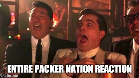 GOODFELLAS LAUGHING SCENE, HENRY HILL | ENTIRE PACKER NATION REACTION | image tagged in goodfellas laughing scene henry hill | made w/ Imgflip meme maker