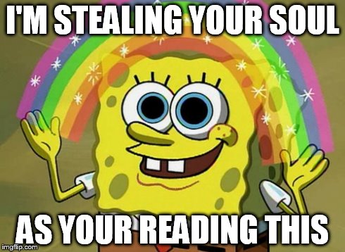Imagination Spongebob Meme | I'M STEALING YOUR SOUL AS YOUR READING THIS | image tagged in memes,imagination spongebob,creepy,funny memes | made w/ Imgflip meme maker