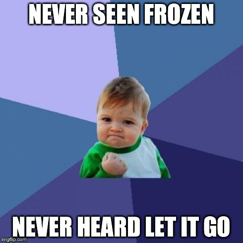Success Kid | NEVER SEEN FROZEN NEVER HEARD LET IT GO | image tagged in memes,success kid,AdviceAnimals | made w/ Imgflip meme maker