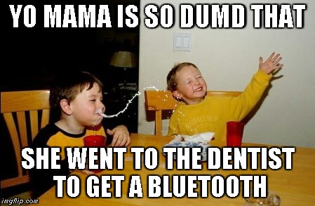 Yo Mamas So Fat Meme | YO MAMA IS SO DUMD THAT SHE WENT TO THE DENTIST TO GET A BLUETOOTH | image tagged in memes,yo mamas so fat | made w/ Imgflip meme maker