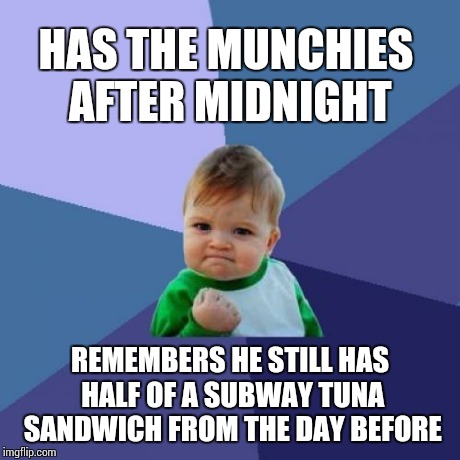 Success Kid Meme | HAS THE MUNCHIES AFTER MIDNIGHT REMEMBERS HE STILL HAS HALF OF A SUBWAY TUNA SANDWICH FROM THE DAY BEFORE | image tagged in memes,success kid | made w/ Imgflip meme maker