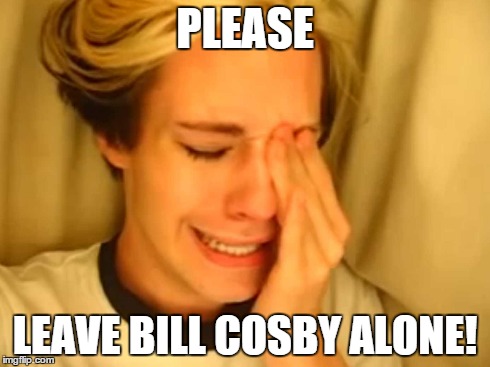 PLEASE LEAVE BILL COSBY ALONE! | made w/ Imgflip meme maker