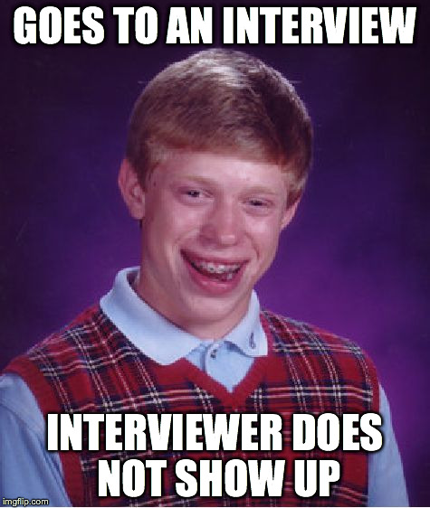 Bad Luck Brian Meme | GOES TO AN INTERVIEW INTERVIEWER DOES NOT SHOW UP | image tagged in memes,bad luck brian,AdviceAnimals | made w/ Imgflip meme maker