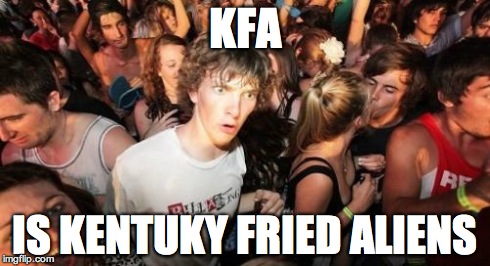 Sudden Clarity Clarence Meme | KFA IS KENTUKY FRIED ALIENS | image tagged in memes,sudden clarity clarence | made w/ Imgflip meme maker