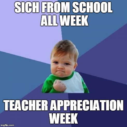 Success Kid | SICH FROM SCHOOL ALL WEEK TEACHER APPRECIATION WEEK | image tagged in memes,success kid | made w/ Imgflip meme maker