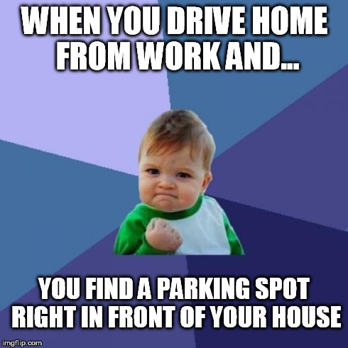 Success Kid | WHEN YOU DRIVE HOME FROM WORK AND... YOU FIND A PARKING SPOT RIGHT IN FRONT OF YOUR HOUSE | image tagged in memes,success kid,driving,office,funny,parking | made w/ Imgflip meme maker