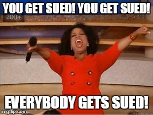 Oprah You Get A Meme | YOU GET SUED! YOU GET SUED! EVERYBODY GETS SUED! | image tagged in you get an oprah | made w/ Imgflip meme maker