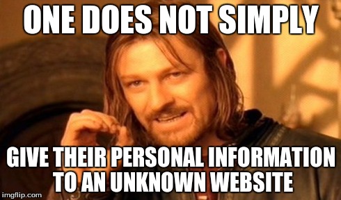 One Does Not Simply Meme | ONE DOES NOT SIMPLY GIVE THEIR PERSONAL INFORMATION TO AN UNKNOWN WEBSITE | image tagged in memes,one does not simply | made w/ Imgflip meme maker