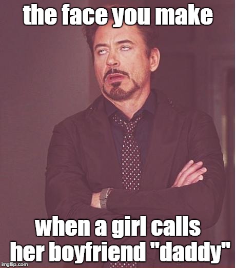 Face You Make Robert Downey Jr Meme | the face you make when a girl calls her boyfriend "daddy" | image tagged in memes,face you make robert downey jr | made w/ Imgflip meme maker
