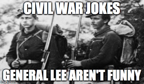 CIVIL WAR JOKES GENERAL LEE AREN'T FUNNY | made w/ Imgflip meme maker