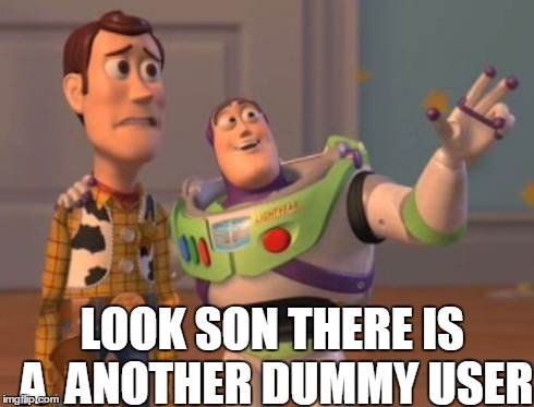 X, X Everywhere | LOOK SON THERE IS A  ANOTHER DUMMY USER | image tagged in memes,x x everywhere | made w/ Imgflip meme maker