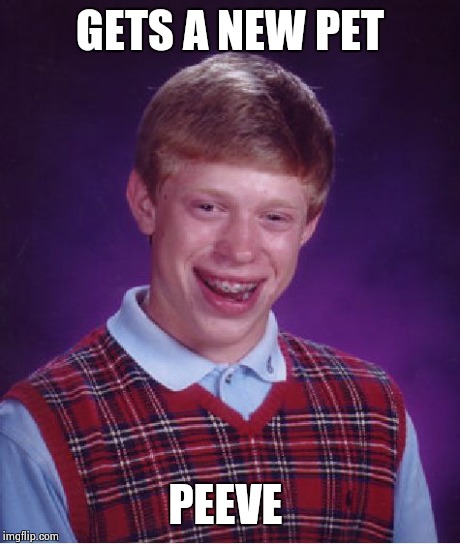 Bad Luck Brian | GETS A NEW PET PEEVE | image tagged in memes,bad luck brian | made w/ Imgflip meme maker