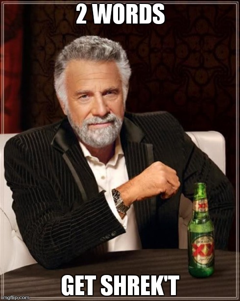 The Most Interesting Man In The World | 2 WORDS GET SHREK'T | image tagged in memes,the most interesting man in the world | made w/ Imgflip meme maker