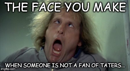 Scary Harry Meme | THE FACE YOU MAKE WHEN SOMEONE IS NOT A FAN OF TATERS... | image tagged in memes,scary harry | made w/ Imgflip meme maker