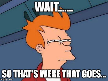 Futurama Fry | WAIT....... SO THAT'S WERE THAT GOES... | image tagged in memes,futurama fry | made w/ Imgflip meme maker