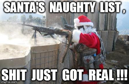HE'S MAKING A LIST ... | SANTA'S  NAUGHTY  LIST , SHIT  JUST  GOT  REAL !!! | image tagged in memes,hohoho,santa,funny,christmas | made w/ Imgflip meme maker