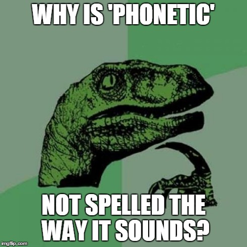 Philosoraptor Meme | WHY IS 'PHONETIC' NOT SPELLED THE WAY IT SOUNDS? | image tagged in memes,philosoraptor | made w/ Imgflip meme maker