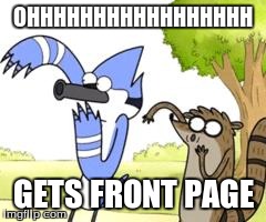 REGULAR SHOW | OHHHHHHHHHHHHHHHHH GETS FRONT PAGE | image tagged in regular show ohhh,oh,bird,cartoon | made w/ Imgflip meme maker
