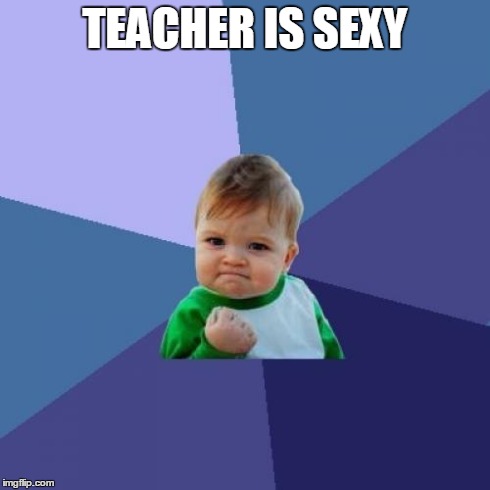 Success Kid Meme | TEACHER IS SEXY | image tagged in memes,success kid | made w/ Imgflip meme maker