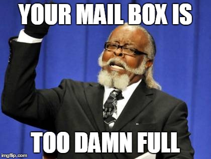 when you can't send an email to a co worker | YOUR MAIL BOX IS TOO DAMN FULL | image tagged in memes,too damn high | made w/ Imgflip meme maker